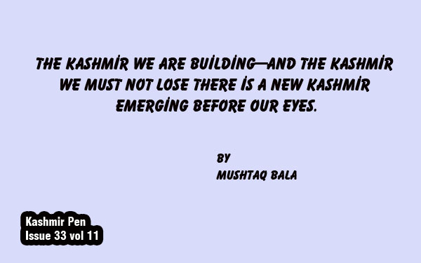 The Kashmir We Are Building—and the Kashmir We Must Not LoseThere is a new Kashmir emerging before our eyes.