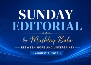 Between Hope and Uncertainty Sunday Editorial  By Mushtaq Bala