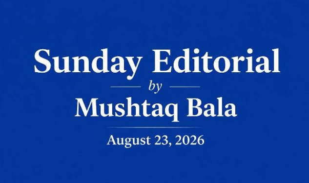 Sunday Editorial By Mushtaq Bala