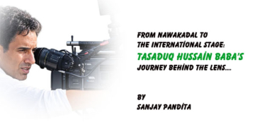 From Nawakadal to the International Stage:Tasaduq Hussain Baba’s Journey Behind the Lens….