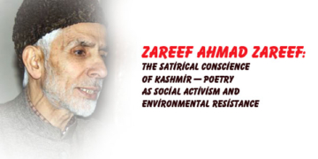 Zareef Ahmad Zareef:The Satirical Conscience of Kashmir — Poetry as Social Activism and Environmental Resistance