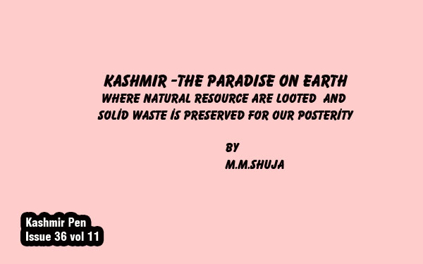 KASHMIR -THE PARADISEON EARTHWhere Natural Resource are Looted and solid waste is Preserved forour Posterity