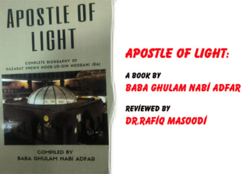 APOSTLE OF LIGHT:The Biography Kashmir Waited 700 Years ForA Comprehensive, Spiritual & Lingudtical Opinion of “Apostle of Light:Complete Biography of Hazrat Sheikh Noor-ud-Din Noorani RA.A Book by Baba Ghulam Nabi Adfar,Reviewed by Dr.Rafiq Masoodi